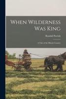 When Wilderness Was King [Microform]