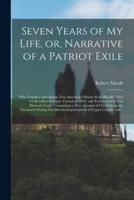 Seven Years of My Life, or, Narrative of a Patriot Exile [microform] : Who Together With Eighty-two American Citizens Were Illegally Tried for Rebellion in Upper Canada in 1838, and Transported to Van Dieman's Land : Comprising a True Account of Our...