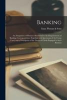 Banking; an Adaptation of Pitman's Shorthand to the Requirements of Banking Correspondence, Together With Specimens of the Forms Used, and a Description of the Duties of Clerks Engaged in Such Business