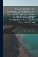 Complete List of Crossroads Fishes Sent Out on Exchange, Filed Alphabetically by Recipient Institution, Circa 1947-1955