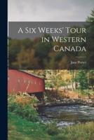 A Six Weeks' Tour in Western Canada [Microform]