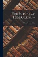 The Future of Federalism. --
