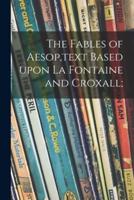 The Fables of Aesop, Text Based Upon La Fontaine and Croxall;