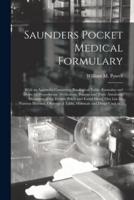 Saunders Pocket Medical Formulary : With an Appendix Containing Posological Table, Formulae and Doses for Hypodermic Medication, Poisons and Their Antidotes, Diameters of the Female Pelvis and Foetal Head, Diet List for Various Diseases, Obstetrical...