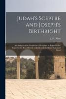 Judah's Sceptre and Joseph's Birthright; an Analysis of the Prophecies of Scripture in Regard to the Regard to the Royal Family of Judah and the Many Nations of Israel