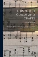 Edinburgh Guilds and Crafts : a Sketch of the History of Burgess-ship, Guild Brotherhood, and Membership of Crafts in the City