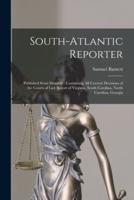 South-Atlantic Reporter : Published Semi-monthly : Containing All Current Decisions of the Courts of Last Resort of Virginia, South Carolina, North Carolina, Georgia
