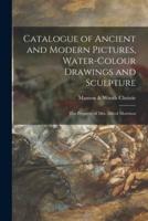Catalogue of Ancient and Modern Pictures, Water-colour Drawings and Sculpture : the Property of Mrs. Alfred Morrison