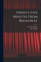 Twenty-Five Minutes From Broadway