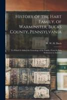 History of the Hart Family, of Warminster, Bucks County, Pennsylvania : to Which is Added the Genealogy of the Family, From Its First Settlement in America