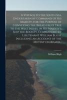A Voyage to the South Sea, Undertaken by Command of His Majesty, for the Purpose of Conveying the Bread-Fruit Tree to the West Indies, in His Majesty's Ship the Bounty, Commanded by Lieutenant William Bligh. Including an Account of the Mutiny on Board...