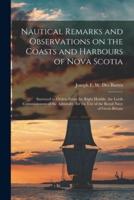 Nautical Remarks and Observations on the Coasts and Harbours of Nova Scotia [microform] : Surveyed to Orders Form the Right Honble. the Lords Commissioners of the Admiralty, for the Use of the Royal Navy of Great-Britain