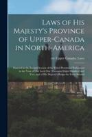 Laws of His Majesty's Province of Upper-Canada in North-America [microform] : Enacted in the Second Session of the Third Provincial Parliament in the Year of Our Lord One Thousand Eight Hundred and Two, and of His Majesty's Reign the Forty-second