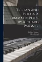 Tristan and Isolda, a Dramatic Poem by Richard Wagner