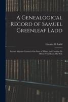 A Genealogical Record of Samuel Greenleaf Ladd