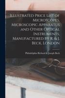 Illustrated Price List of Microscopes, Microscopic Apparatus and Other Optical Instruments, Manufactured by R. & J. Beck, London