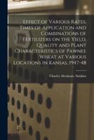Effect of Various Rates, Times of Application and Combinations of Fertilizers on the Yield, Quality and Plant Characteristics of Pawnee Wheat at Various Locations in Kansas, 1947-48