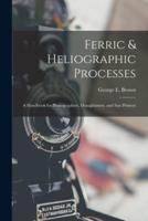 Ferric & Heliographic Processes : a Handbook for Photographers, Draughtsmen, and Sun Printers