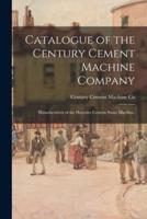 Catalogue of the Century Cement Machine Company : Manufacturers of the Hercules Cement Stone Machine.