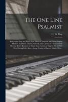 The One Line Psalmist : Embracing Day and Beal's New Musical Notation and Sight-singing Method, by Which Classes, Schools, and Choirs, in a Few Lessons Become Better Readers of Music Than Common Singers Do the Old Way During Life; Also, a Large Variety...