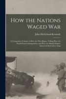How the Nations Waged War; a Companion Volume to How the War Began, Telling How the World Faced Armageddon, and How the British Empire Answered the Call to Arms