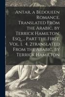 Antar, a Bedoueen Romance. Translated From the Arabic, by Terrick Hamilton, Esq. ... Part the First. Vol. 1. 4. 2translated From the Arabic, by Terrick Hamilton