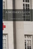 A Mother's Guide; a Manual for the Guidance of Mothers and Nurses
