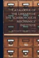 Catalogue of the Library of the Scarborough Mechanics' Institute [microform]