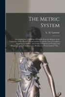 The Metric System: a Compilation, Consisting of Extracts From the Report of the Committee of the House of Representatives, and the Law of Congress Adopting the System, and Tables of Authorized Weights and Measures; and a Translation of a Portion of A...