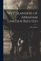 "Wet" Slanders of Abraham Lincoln Refuted