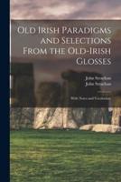Old Irish Paradigms and Selections From the Old-Irish Glosses : With Notes and Vocabulary