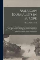American Journalists in Europe; an Account of a Visit to England and France at the Close of the War, Made by a Party of Editors and Publishers of American Industrial Papers as Guests of the British Government Under the Auspices of the British Ministry...