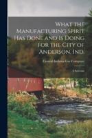 What the Manufacturing Spirit Has Done and Is Doing for the City of Anderson, Ind.