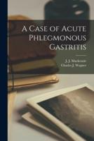 A Case of Acute Phlegmonous Gastritis [Microform]