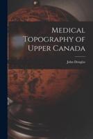 Medical Topography of Upper Canada [Microform]