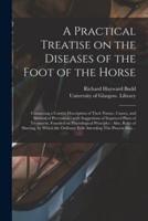 A Practical Treatise on the Diseases of the Foot of the Horse [Electronic Resource]