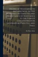 Degree of Resistance to Anthracnose in Five Watermelon Varieties and Inheritance of Resistance to the Fungus Colletotrichum Lagenarium (Pass.) Ell. And Hals.