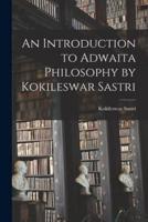 An Introduction to Adwaita Philosophy by Kokileswar Sastri