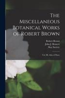 The Miscellaneous Botanical Works of Robert Brown [Microform]