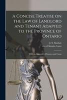 A Concise Treatise on the Law of Landlord and Tenant Adapted to the Province of Ontario [Microform]