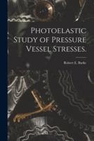 Photoelastic Study of Pressure Vessel Stresses.