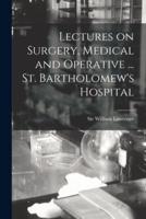 Lectures on Surgery, Medical and Operative ... St. Bartholomew's Hospital