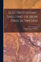 Electrothermic Smelting of Iron Ores in Sweden [Microform]