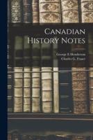 Canadian History Notes [Microform]