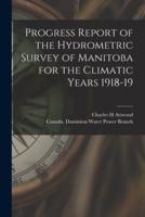 Progress Report of the Hydrometric Survey of Manitoba for the Climatic Years 1918-19 [Microform]