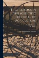 First Lessons in the Scientific Principles of Agriculture [Microform]