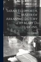 Sarah Ellsworth, Maker of Arkansas History / By Mary D. Hudgins.