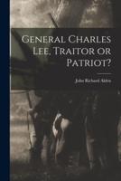 General Charles Lee, Traitor or Patriot?