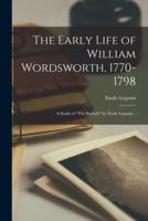 The Early Life of William Wordsworth, 1770-1798; a Study of "The Prelude" by Émile Legouis ..