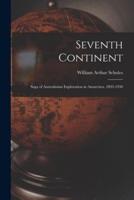 Seventh Continent; Saga of Australasian Exploration in Antarctica, 1895-1950